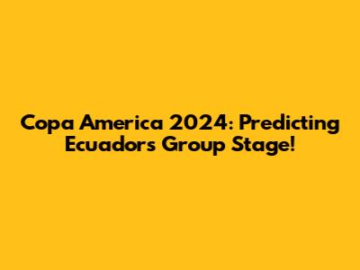 Copa America 2024: Predicting Ecuador's Group Stage!