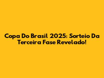 Copa Do Brasil 2025: Sorteio Da Terceira Fase Revelado!
