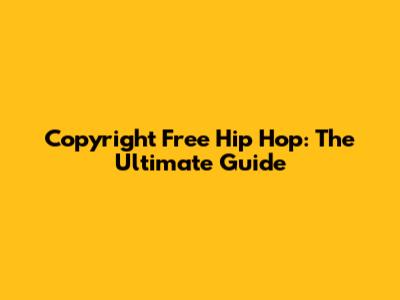 Copyright Free Hip Hop: The Ultimate Guide