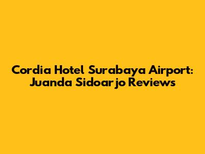 Cordia Hotel Surabaya Airport: Juanda Sidoarjo Reviews