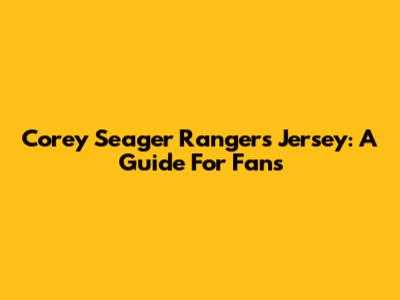 Corey Seager Rangers Jersey: A Guide For Fans