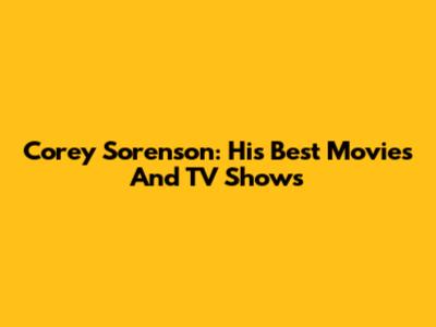 Corey Sorenson: His Best Movies And TV Shows