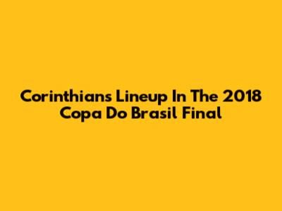 Corinthians' Lineup In The 2018 Copa Do Brasil Final