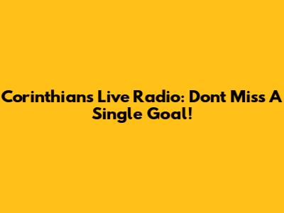 Corinthians Live Radio: Don't Miss A Single Goal!