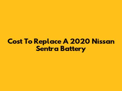 Cost To Replace A 2020 Nissan Sentra Battery