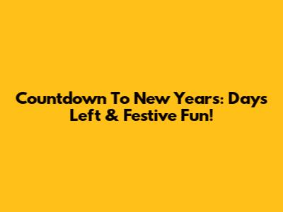 Countdown To New Year's: Days Left & Festive Fun!
