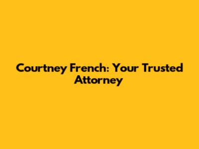 Courtney French: Your Trusted Attorney
