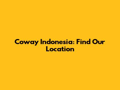 Coway Indonesia: Find Our Location