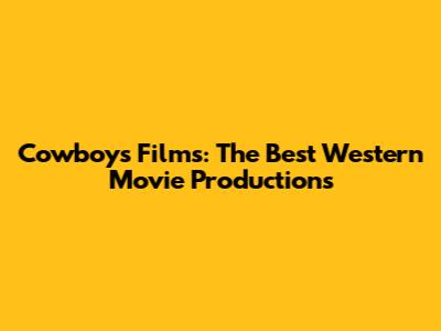 Cowboys Films: The Best Western Movie Productions