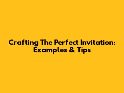 Crafting The Perfect Invitation: Examples & Tips