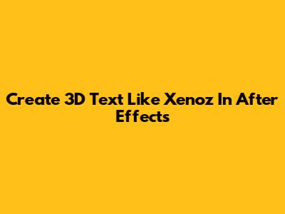 Create 3D Text Like Xenoz In After Effects