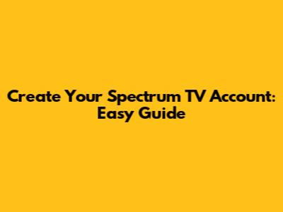 Create Your Spectrum TV Account: Easy Guide