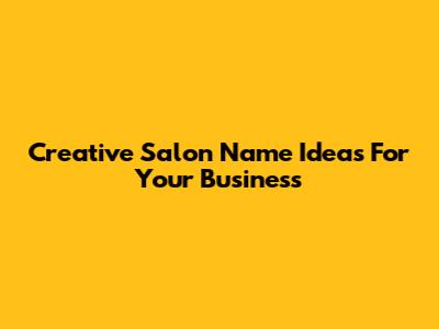 Creative Salon Name Ideas For Your Business