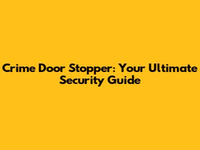 Crime Door Stopper: Your Ultimate Security Guide