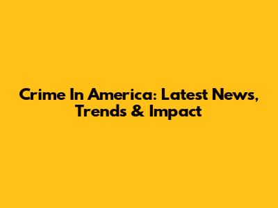 Crime In America: Latest News, Trends & Impact