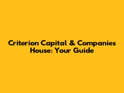 Criterion Capital & Companies House: Your Guide