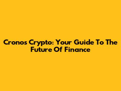 Cronos Crypto: Your Guide To The Future Of Finance