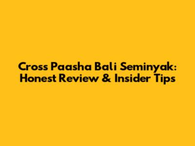 Cross Paasha Bali Seminyak: Honest Review & Insider Tips