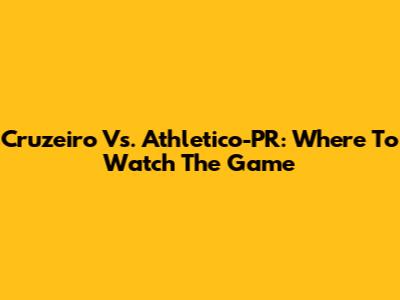 Cruzeiro Vs. Athletico-PR: Where To Watch The Game