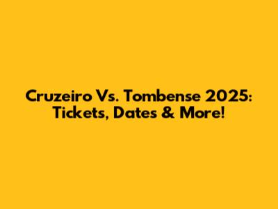 Cruzeiro Vs. Tombense 2025: Tickets, Dates & More!