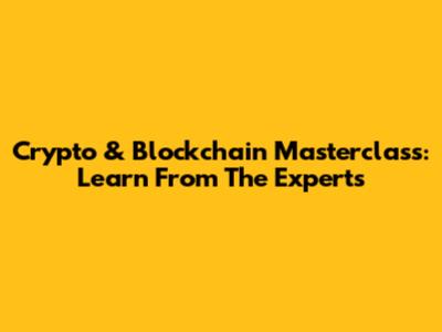 Crypto & Blockchain Masterclass: Learn From The Experts