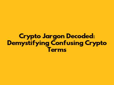 Crypto Jargon Decoded: Demystifying Confusing Crypto Terms