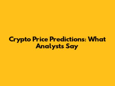 Crypto Price Predictions: What Analysts Say