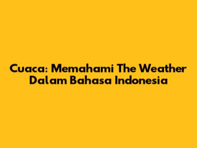 Cuaca: Memahami 'The Weather' Dalam Bahasa Indonesia