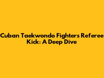 Cuban Taekwondo Fighter's Referee Kick: A Deep Dive