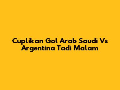 Cuplikan Gol Arab Saudi Vs Argentina Tadi Malam