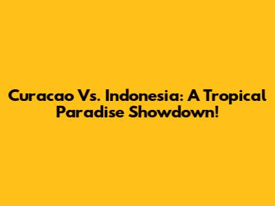 Curacao Vs. Indonesia: A Tropical Paradise Showdown!