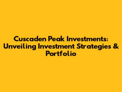 Cuscaden Peak Investments: Unveiling Investment Strategies & Portfolio