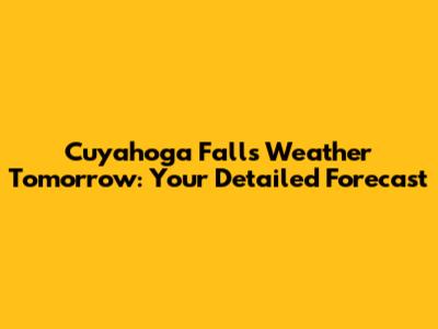 Cuyahoga Falls Weather Tomorrow: Your Detailed Forecast