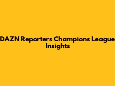 DAZN Reporter's Champions League Insights