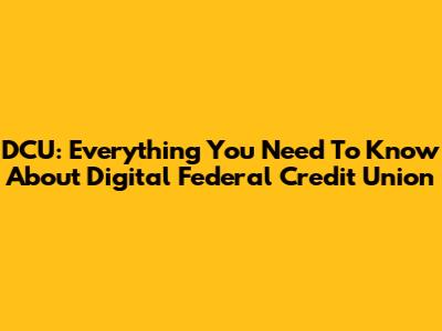 DCU: Everything You Need To Know About Digital Federal Credit Union