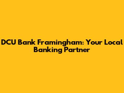 DCU Bank Framingham: Your Local Banking Partner