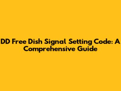 DD Free Dish Signal Setting Code: A Comprehensive Guide
