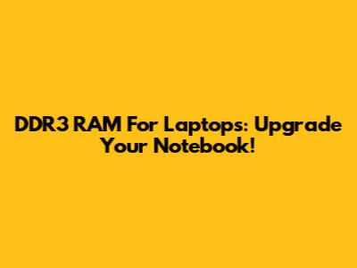 DDR3 RAM For Laptops: Upgrade Your Notebook!