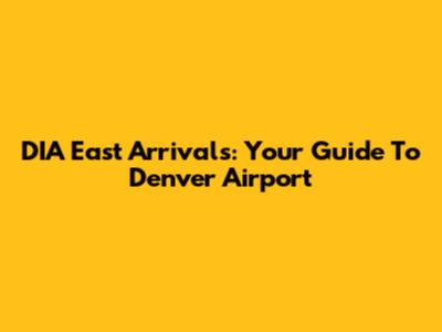 DIA East Arrivals: Your Guide To Denver Airport