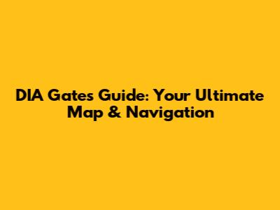 DIA Gates Guide: Your Ultimate Map & Navigation