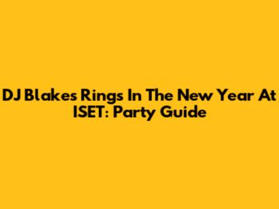 DJ Blakes Rings In The New Year At ISET: Party Guide