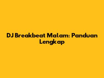 DJ Breakbeat Malam: Panduan Lengkap