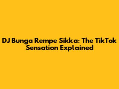 DJ Bunga Rempe Sikka: The TikTok Sensation Explained