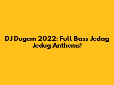 DJ Dugem 2022: Full Bass Jedag Jedug Anthems!