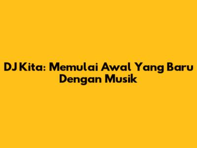 DJ Kita: Memulai Awal Yang Baru Dengan Musik