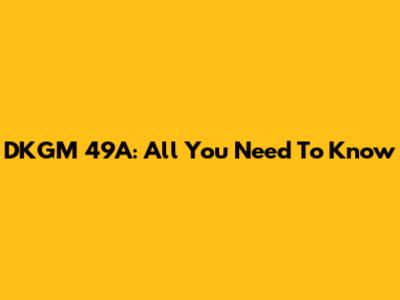 DKGM 49A: All You Need To Know