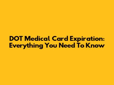 DOT Medical Card Expiration: Everything You Need To Know