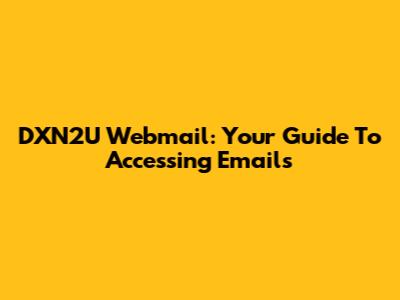 DXN2U Webmail: Your Guide To Accessing Emails