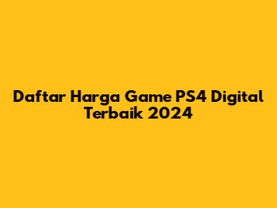 Daftar Harga Game PS4 Digital Terbaik 2024