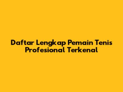 Daftar Lengkap Pemain Tenis Profesional Terkenal